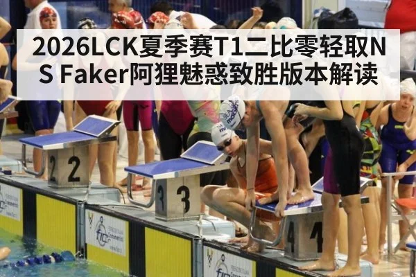2026LCK夏季赛T1二比零轻取NS Faker阿狸魅惑致胜版本解读